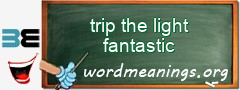 WordMeaning blackboard for trip the light fantastic